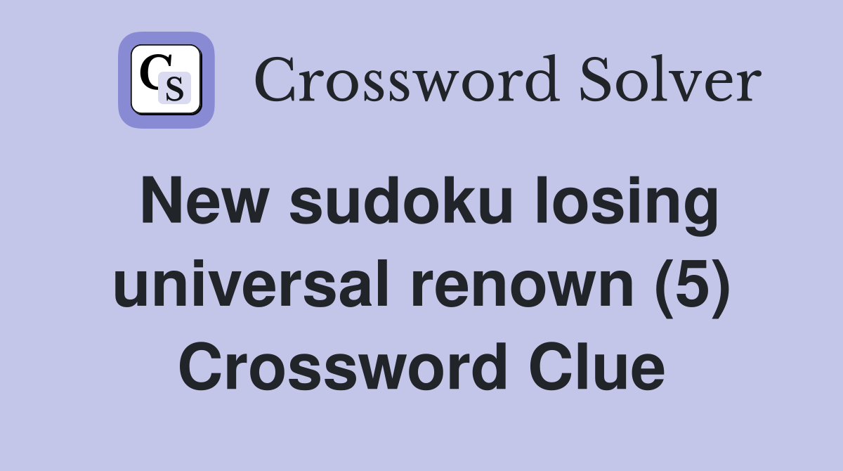 New sudoku losing universal renown (5) Crossword Clue