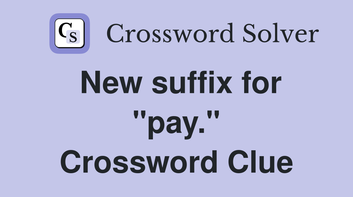 New suffix for "pay." Crossword Clue