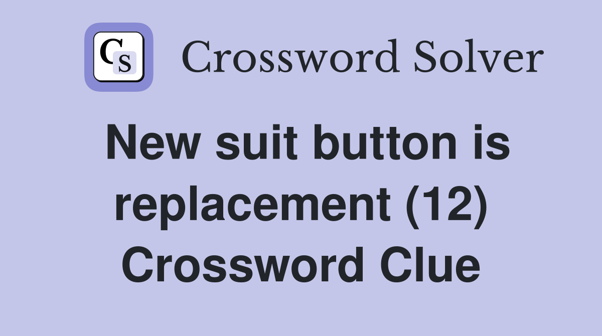 New suit button is replacement (12) Crossword Clue