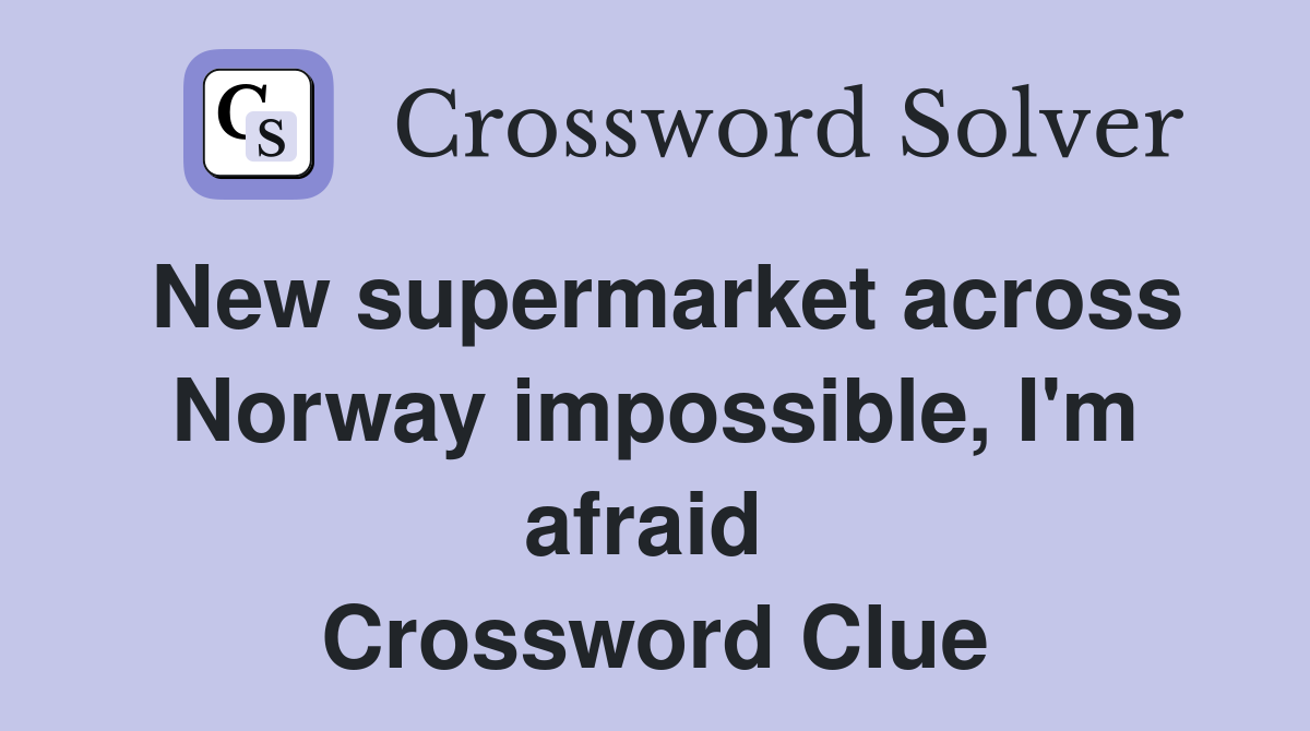 New supermarket across Norway impossible, I'm afraid  Crossword Clue