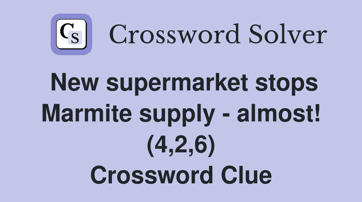New supermarket stops Marmite supply - almost! (4,2,6) Crossword Clue