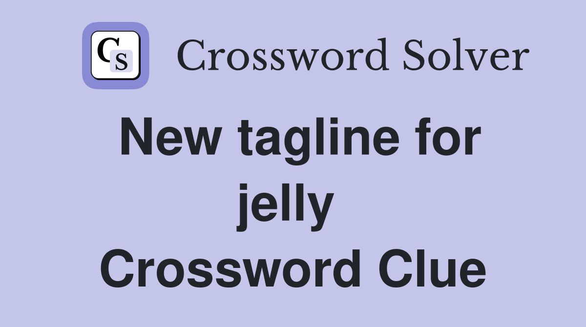 New tagline for jelly  Crossword Clue
