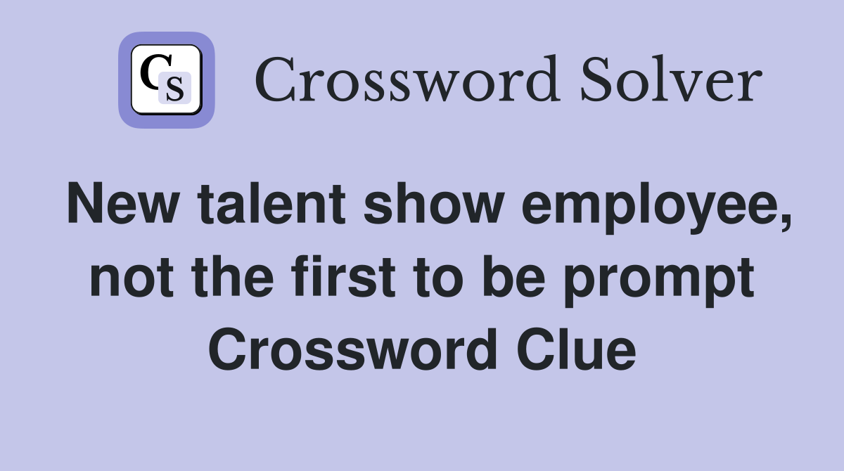 New talent show employee, not the first to be prompt Crossword Clue
