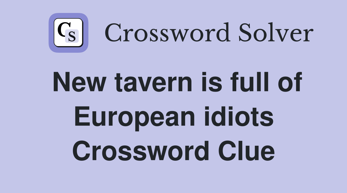 New tavern is full of European idiots Crossword Clue