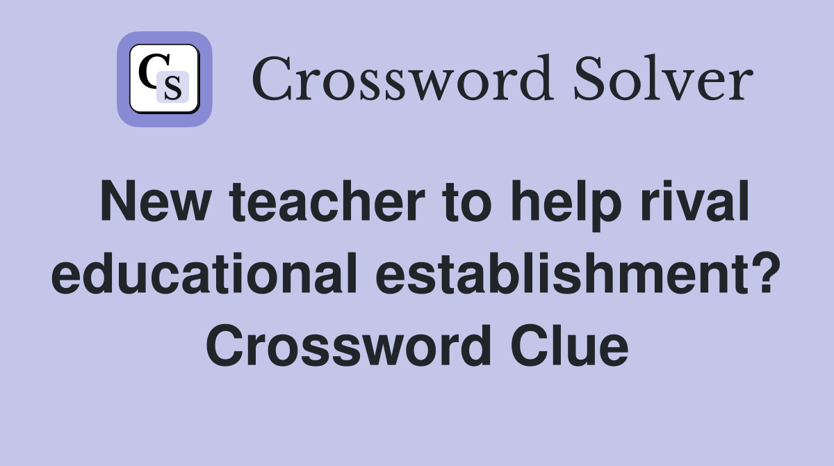 New teacher to help rival educational establishment? Crossword Clue