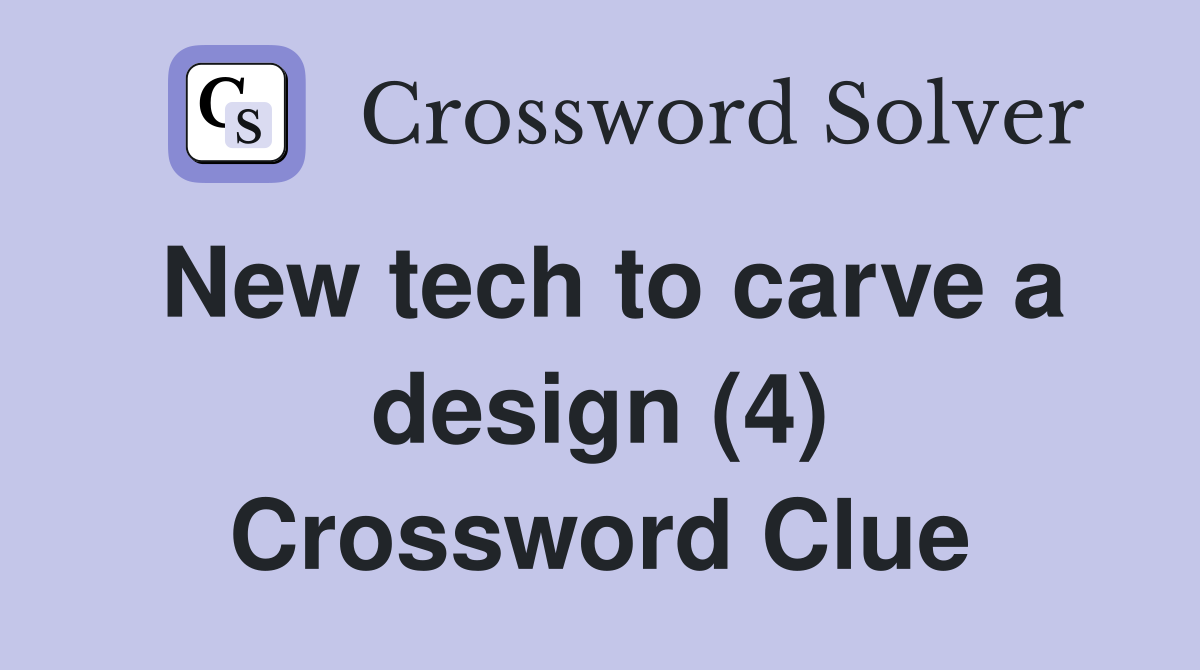 New tech to carve a design (4) Crossword Clue