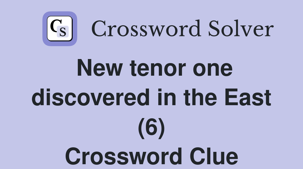 New tenor one discovered in the East (6) Crossword Clue