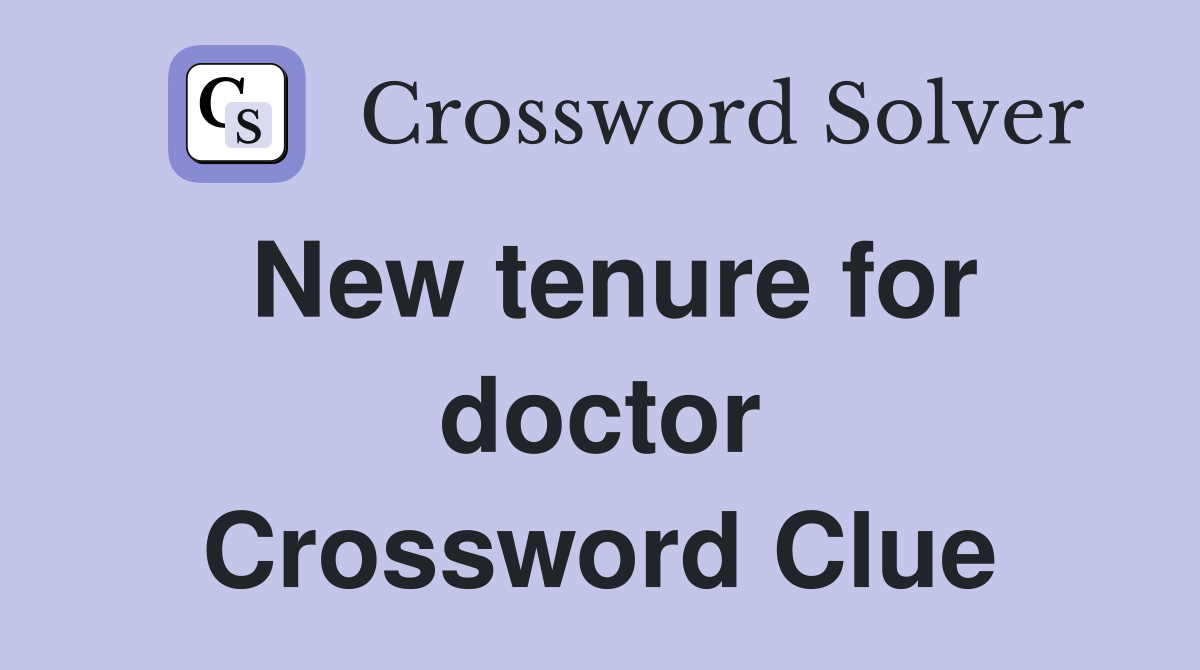 New tenure for doctor Crossword Clue