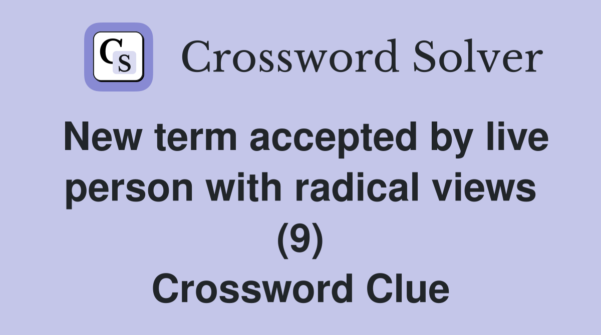 New term accepted by live person with radical views (9) Crossword Clue