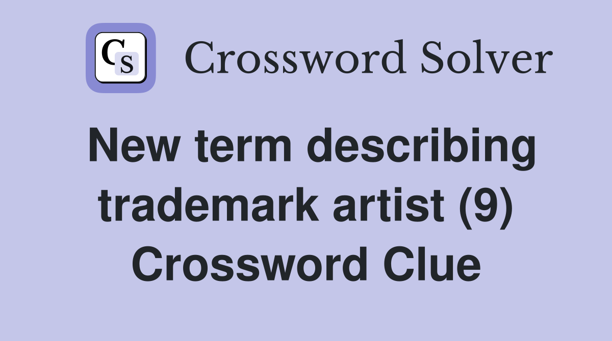 New term describing trademark artist (9) Crossword Clue