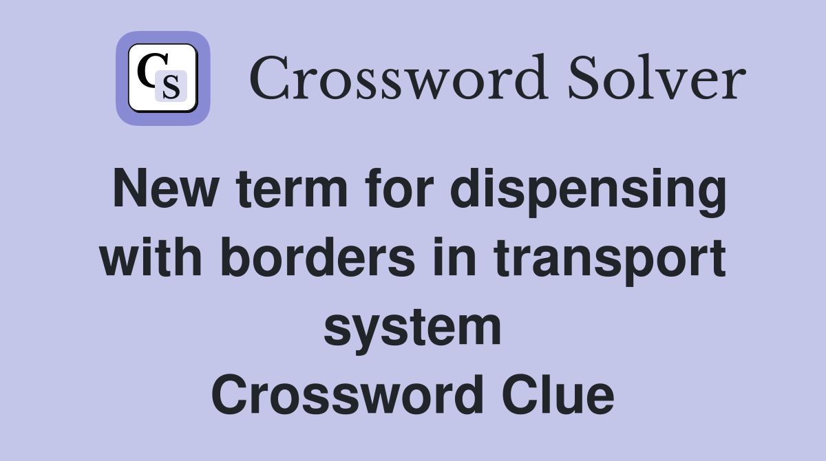 New term for dispensing with borders in transport system Crossword Clue