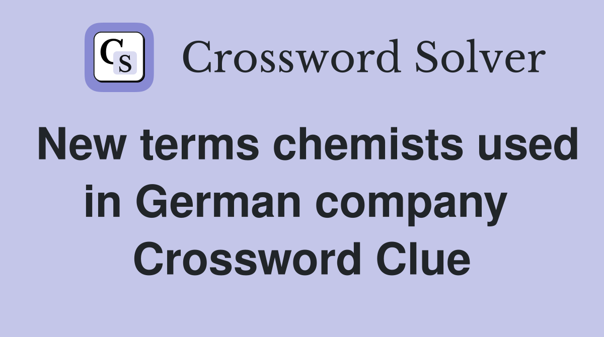 New terms chemists used in German company  Crossword Clue