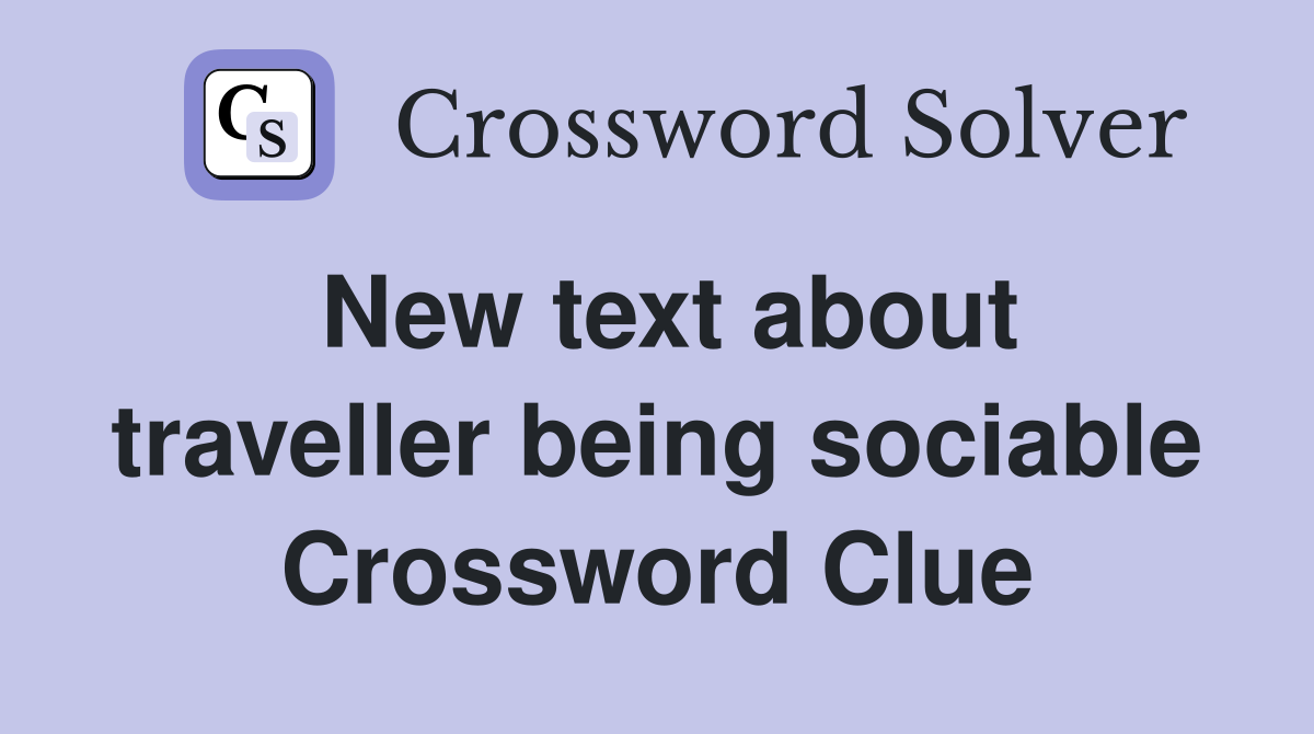 New text about traveller being sociable Crossword Clue