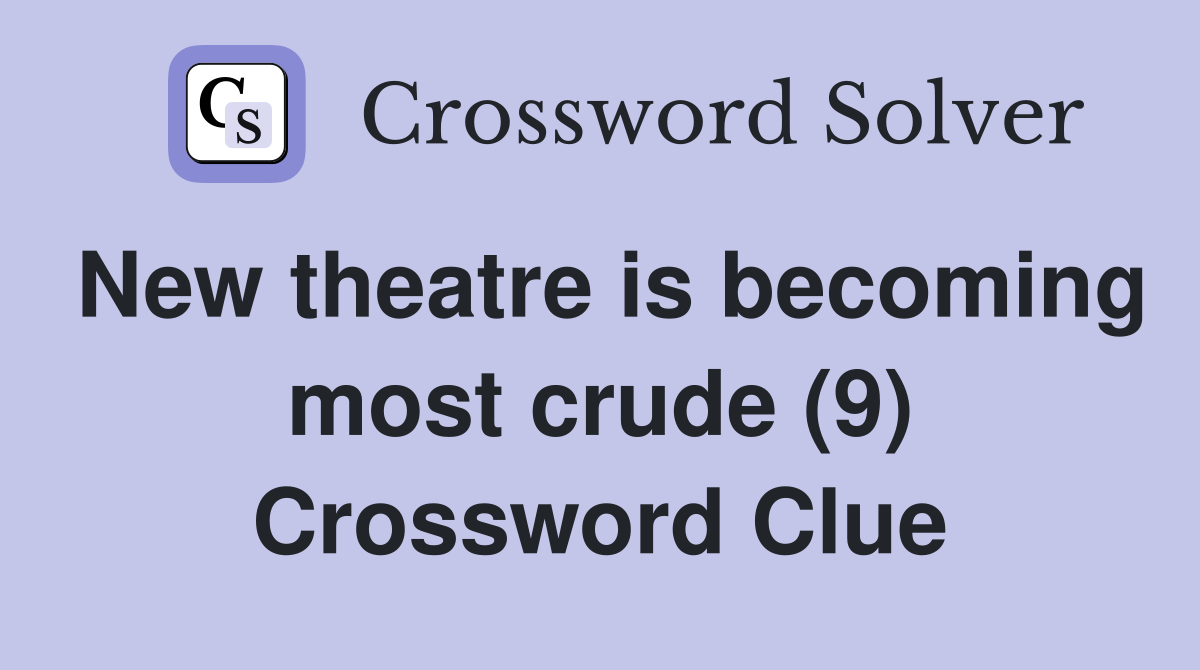New theatre is becoming most crude (9) Crossword Clue