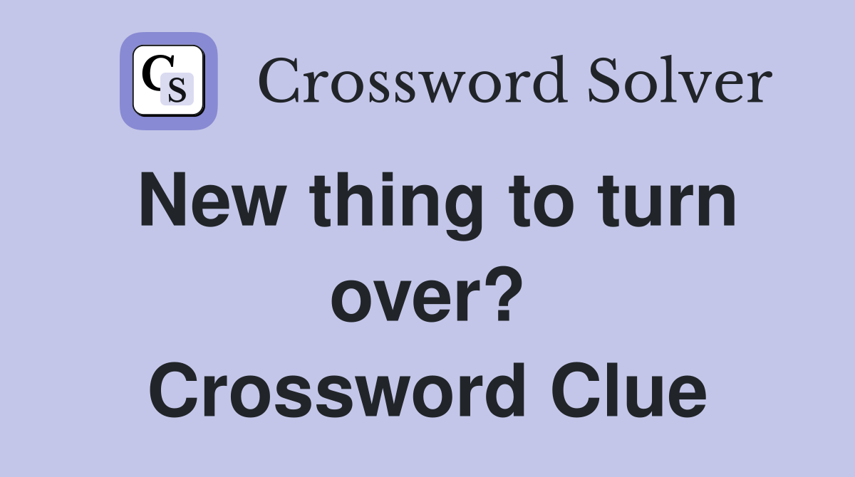 New thing to turn over? Crossword Clue