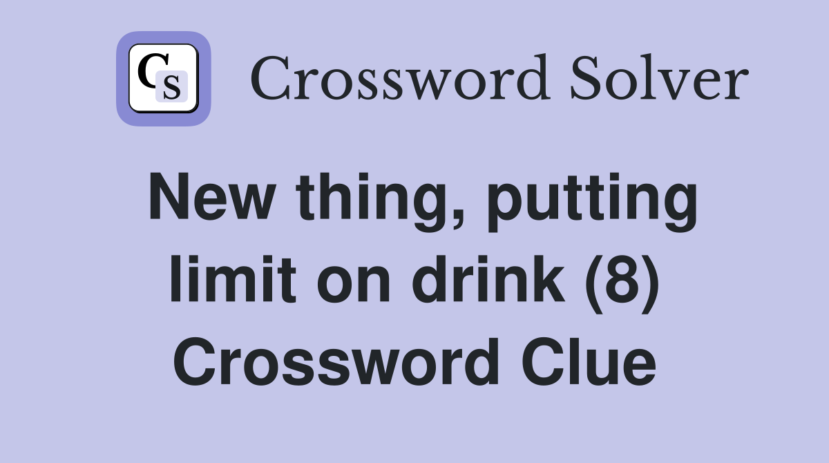 New thing, putting limit on drink (8) Crossword Clue