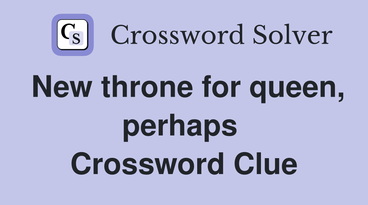 New throne for queen, perhaps  Crossword Clue