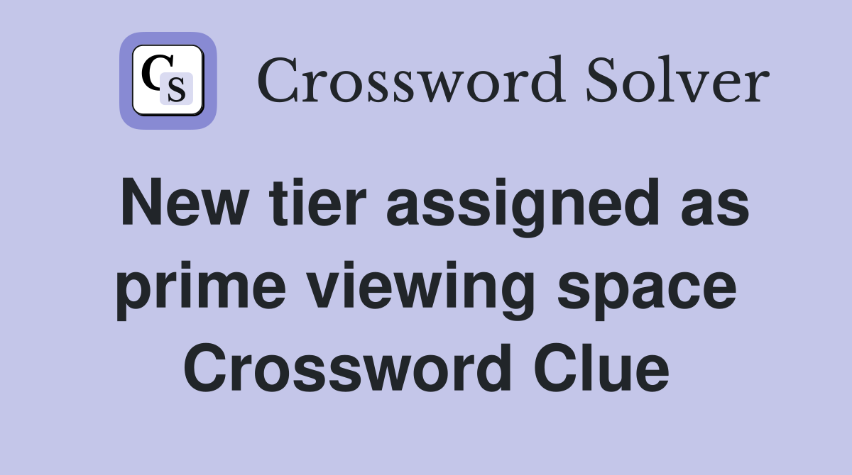 New tier assigned as prime viewing space Crossword Clue