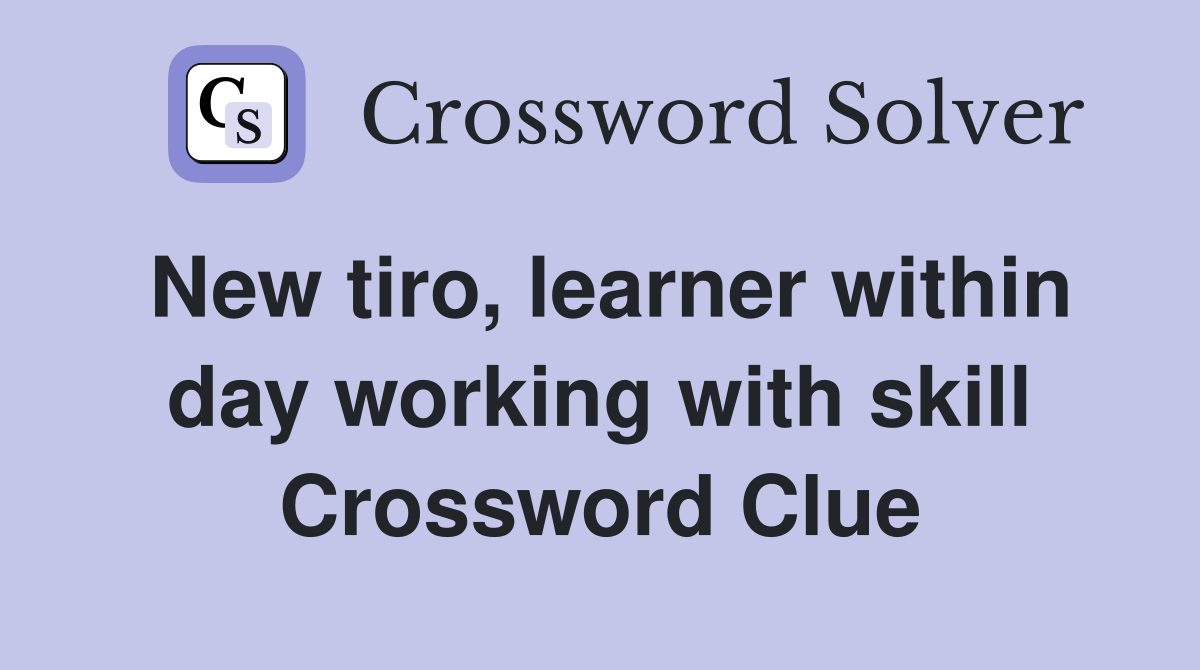 New tiro, learner within day working with skill Crossword Clue