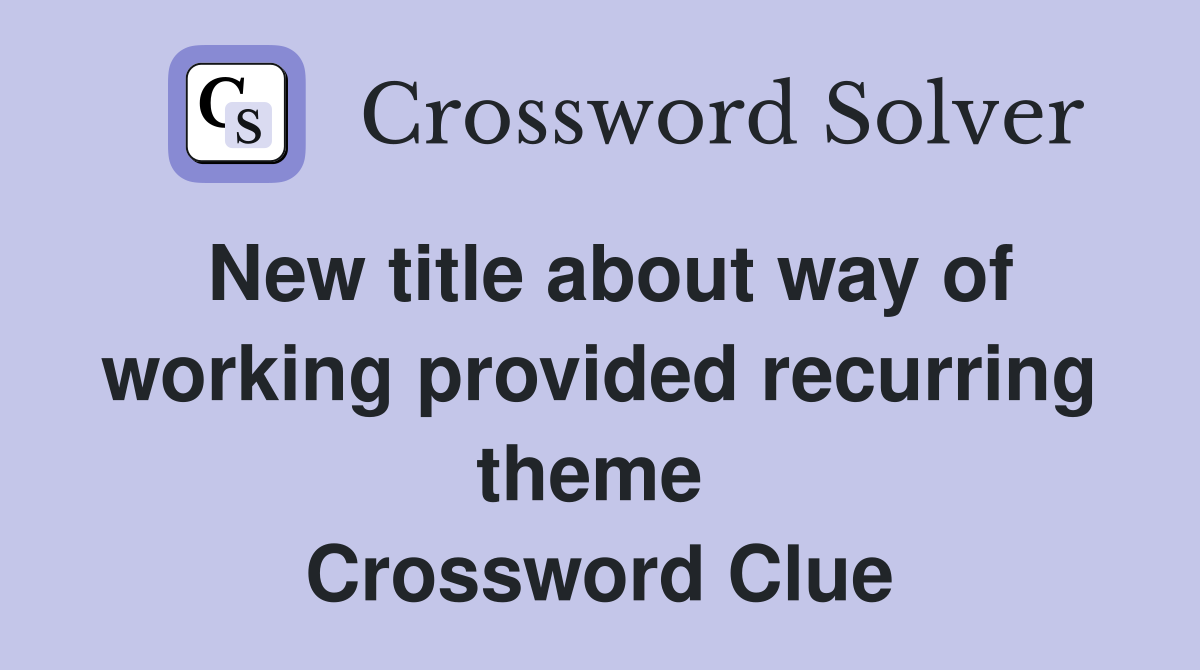 New title about way of working provided recurring theme  Crossword Clue