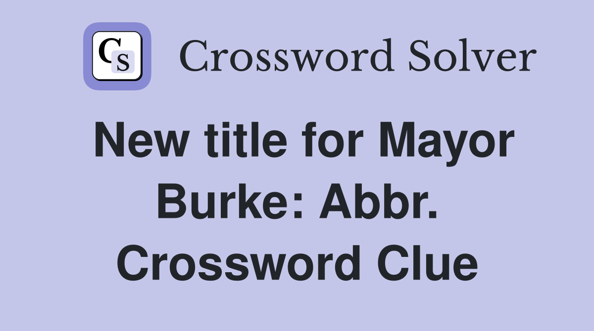 New title for Mayor Burke: Abbr. Crossword Clue