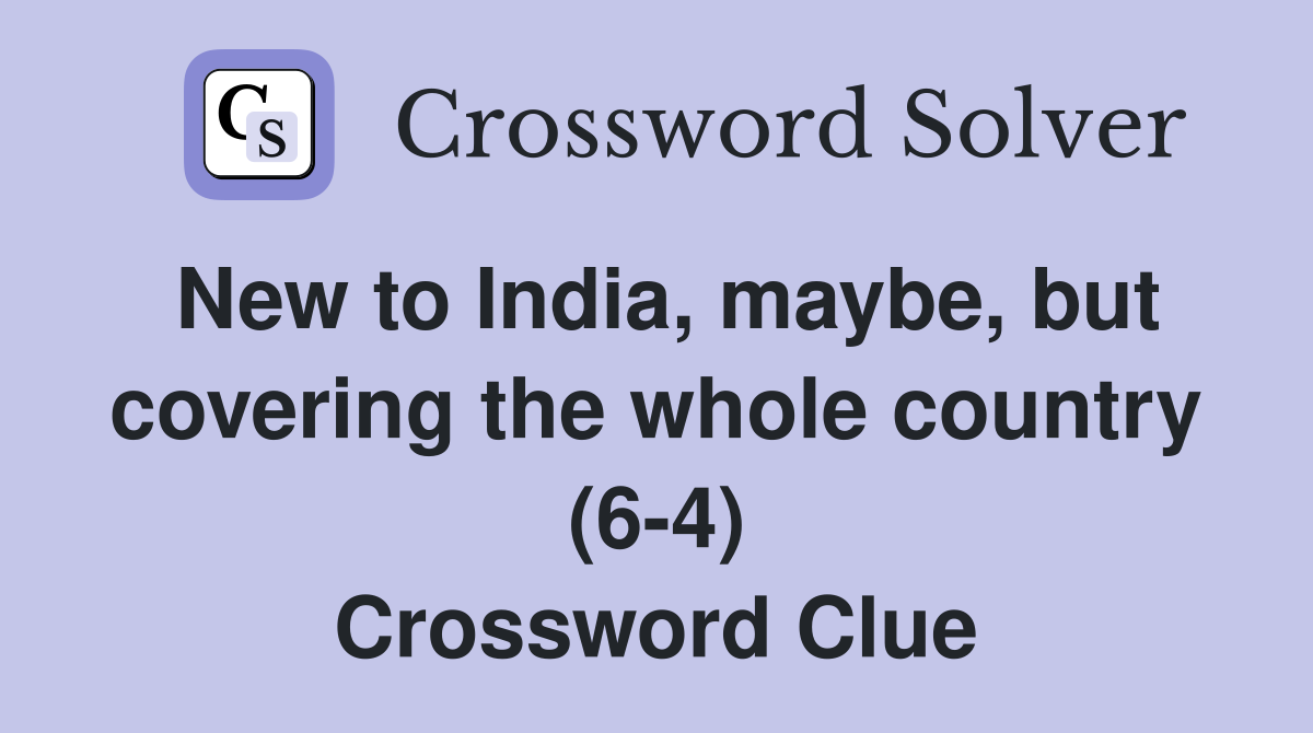 New to India, maybe, but covering the whole country (6-4) Crossword Clue