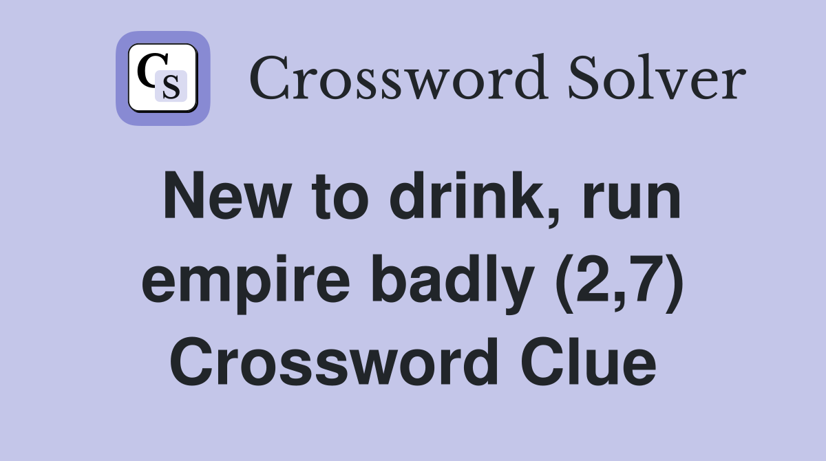 New to drink, run empire badly (2,7) Crossword Clue
