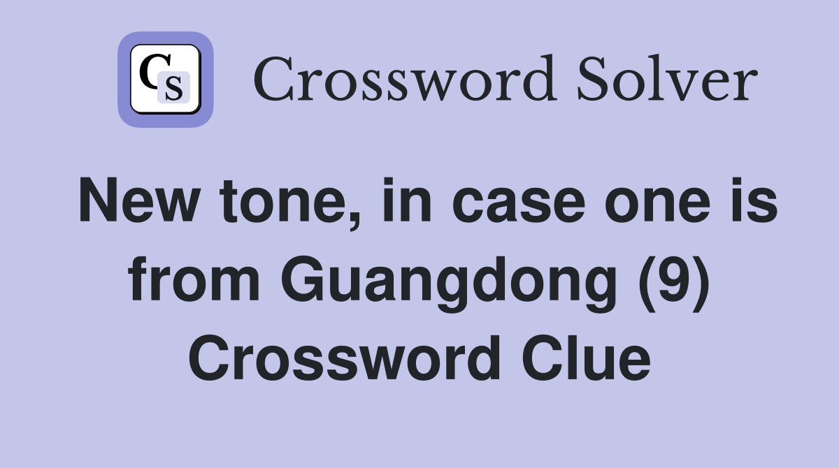 New tone, in case one is from Guangdong (9) Crossword Clue