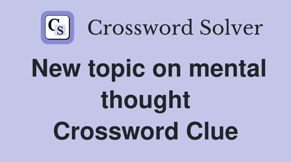 New topic on mental thought Crossword Clue