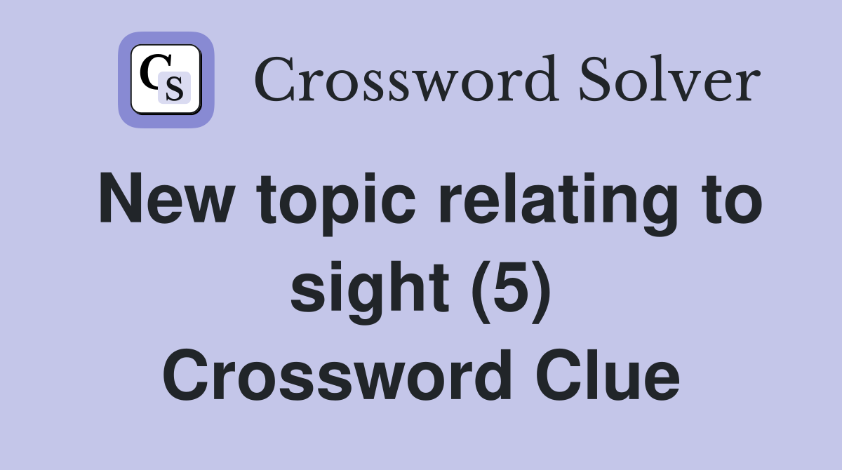 New topic relating to sight (5) Crossword Clue