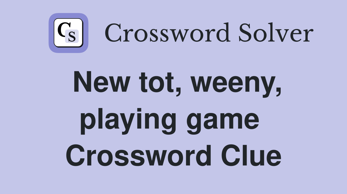 New tot, weeny, playing game  Crossword Clue
