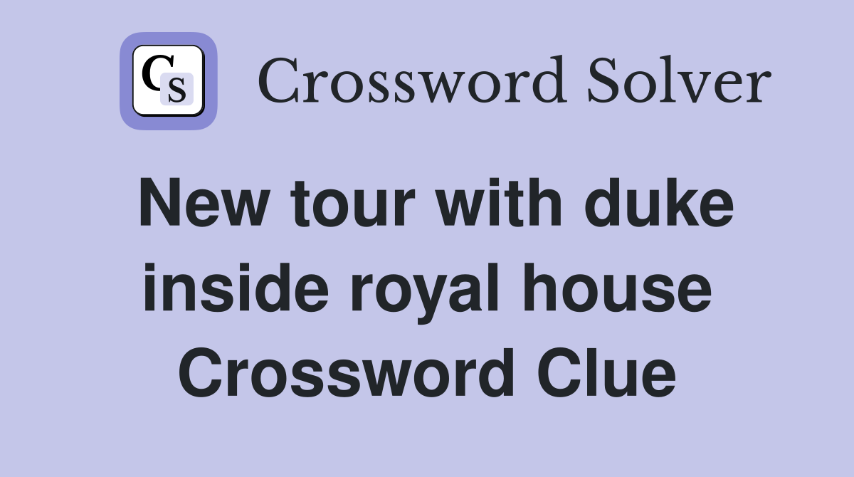 New tour with duke inside royal house Crossword Clue
