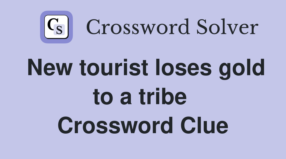 New tourist loses gold to a tribe  Crossword Clue