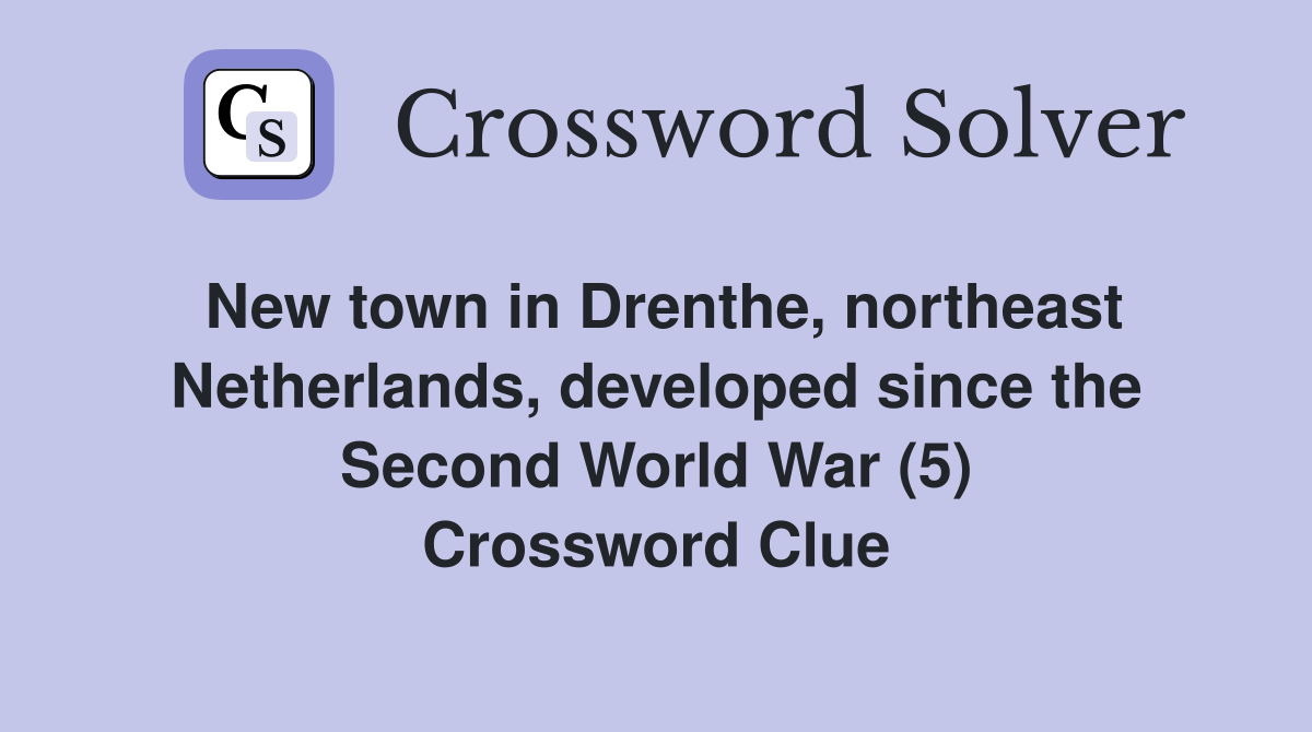 New town in Drenthe, northeast Netherlands, developed since the Second World War (5) Crossword Clue