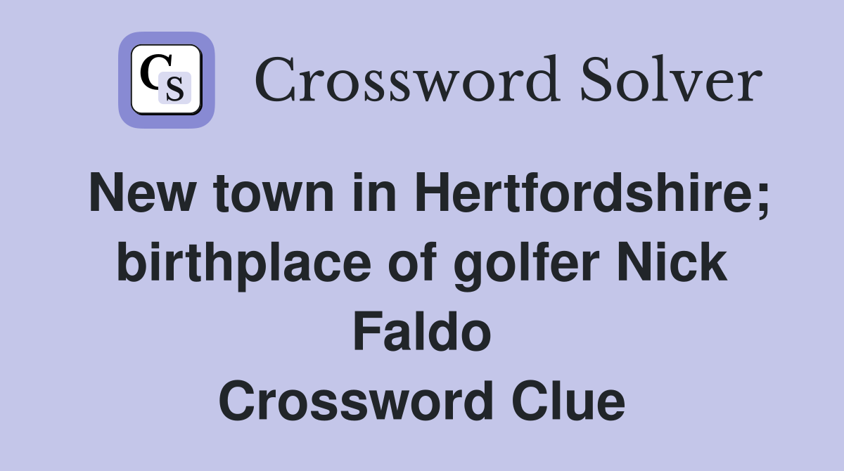 New town in Hertfordshire; birthplace of golfer Nick Faldo Crossword Clue