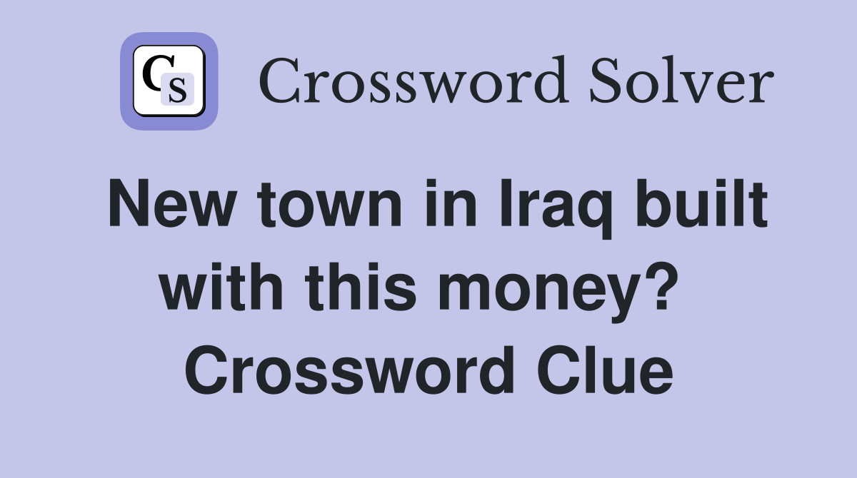 New town in Iraq built with this money?  Crossword Clue