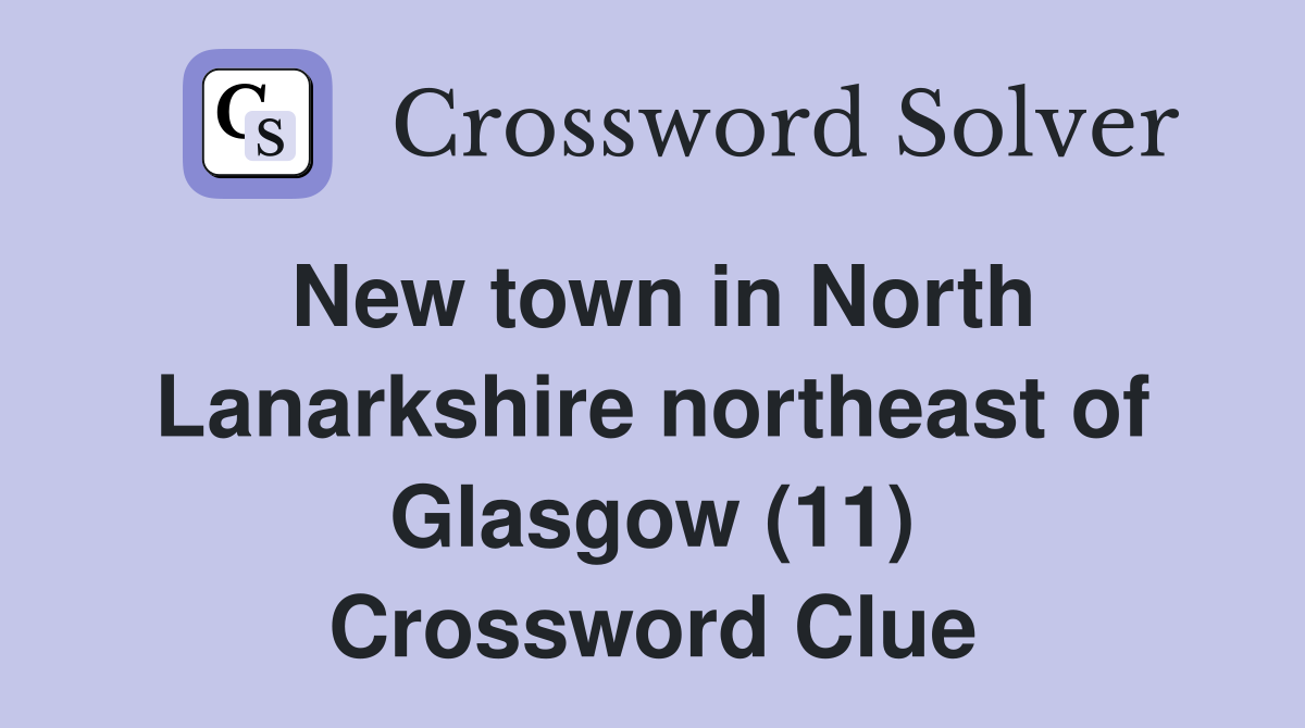 New town in North Lanarkshire northeast of Glasgow (11) Crossword Clue