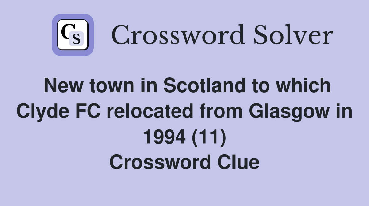 New town in Scotland to which Clyde FC relocated from Glasgow in 1994 (11) Crossword Clue