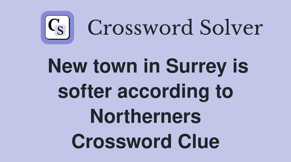 New town in Surrey is softer according to Northerners Crossword Clue
