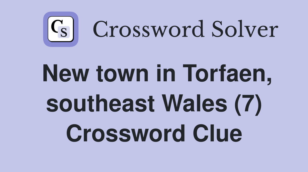 New town in Torfaen, southeast Wales (7) Crossword Clue