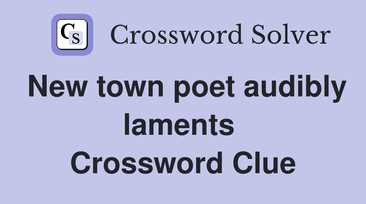 New town poet audibly laments  Crossword Clue