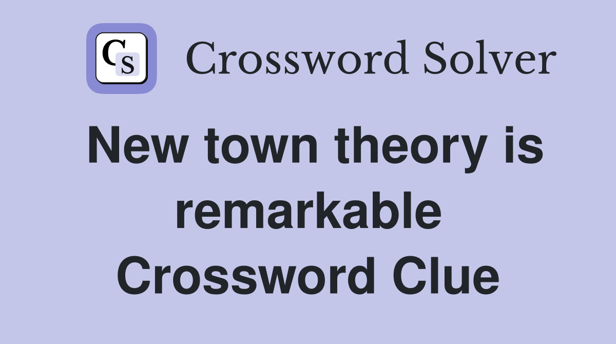 New town theory is remarkable Crossword Clue