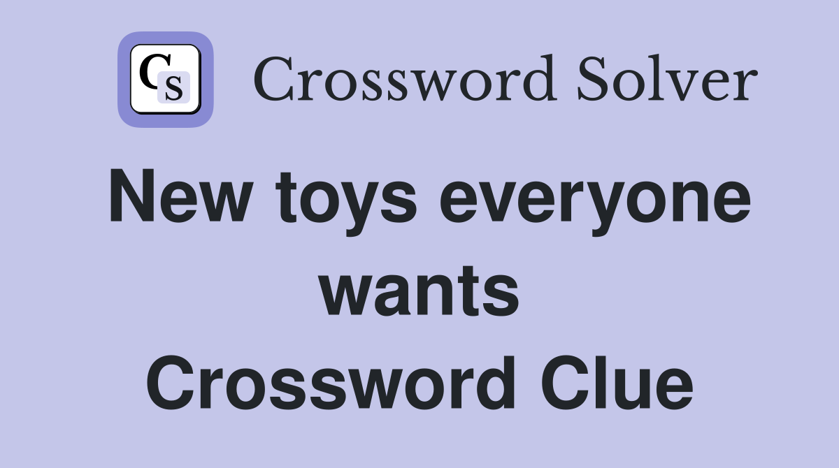 New toys everyone wants Crossword Clue
