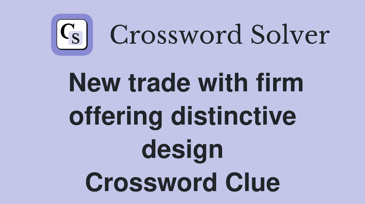 New trade with firm offering distinctive design Crossword Clue