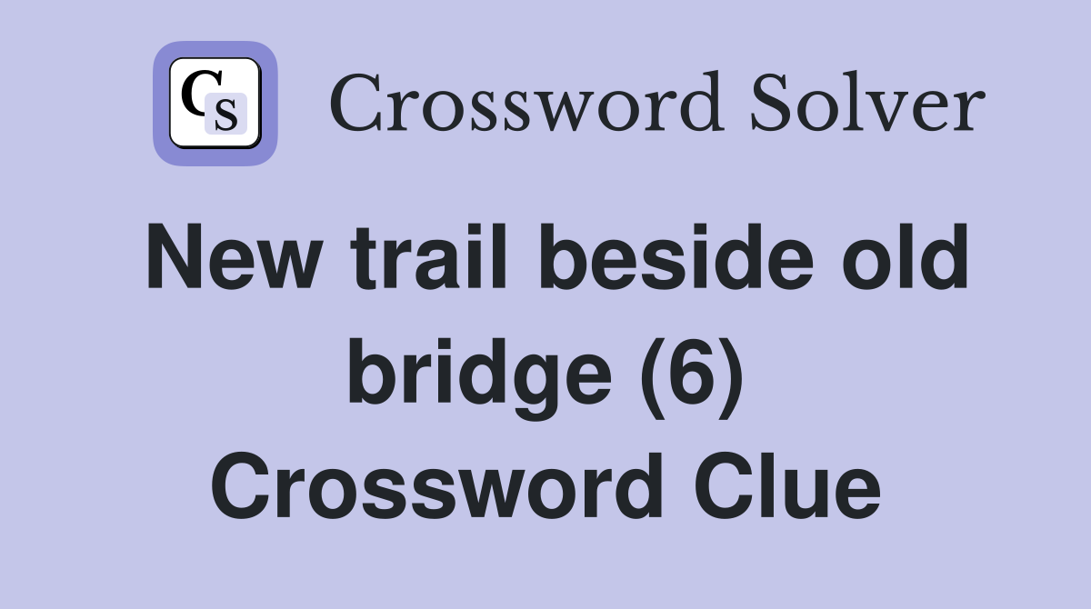 New trail beside old bridge (6) Crossword Clue