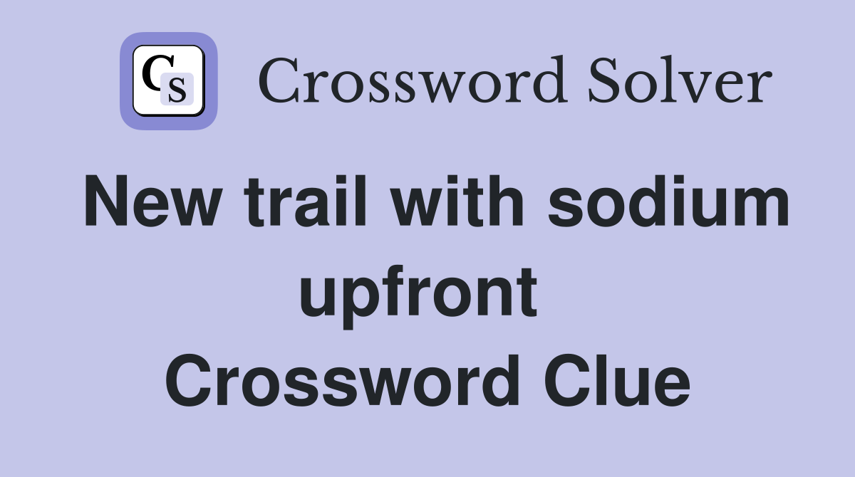New trail with sodium upfront  Crossword Clue