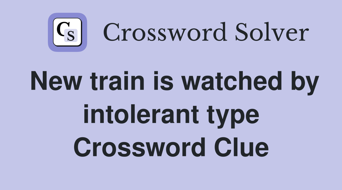 New train is watched by intolerant type Crossword Clue