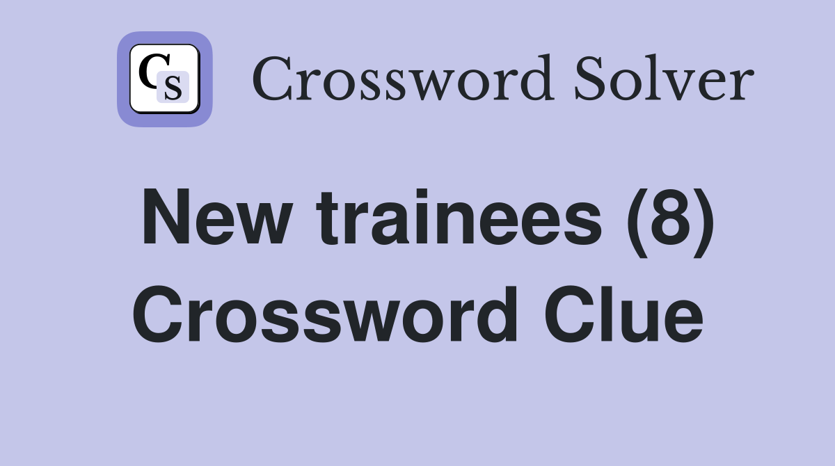 New trainees (8) Crossword Clue