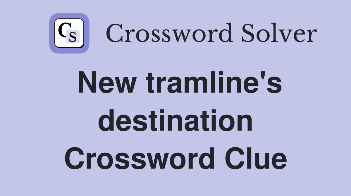 New tramline's destination Crossword Clue