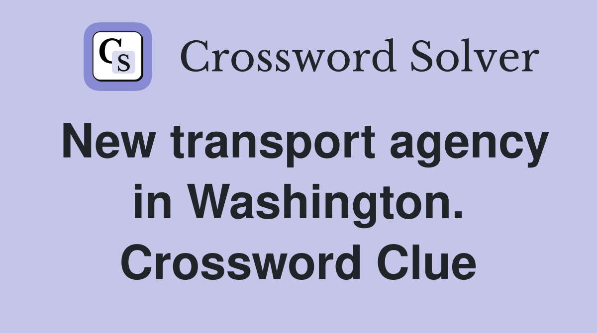 New transport agency in Washington. Crossword Clue